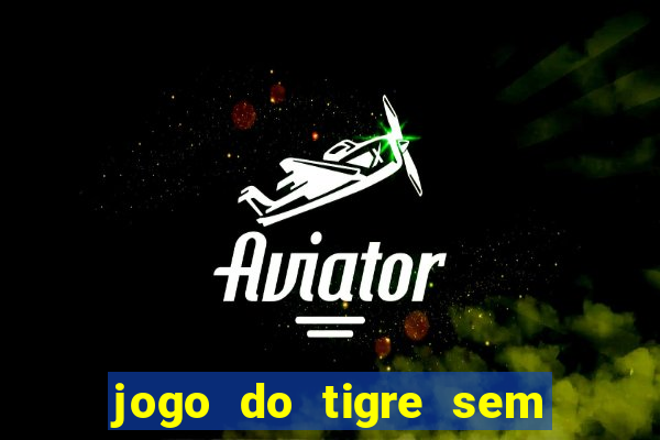 jogo do tigre sem colocar dinheiro